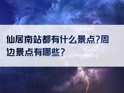 仙居南站都有什么景点？周边景点有哪些？