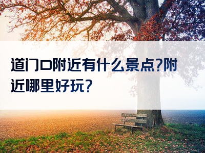 道门口附近有什么景点？附近哪里好玩？