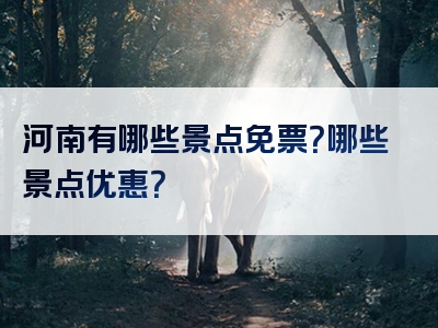 河南有哪些景点免票？哪些景点优惠？