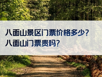 八面山景区门票价格多少？八面山门票贵吗？