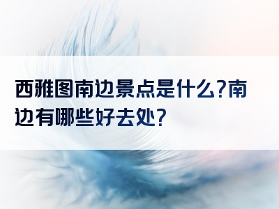 西雅图南边景点是什么？南边有哪些好去处？