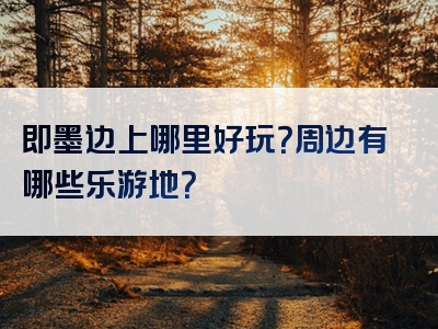即墨边上哪里好玩？周边有哪些乐游地？