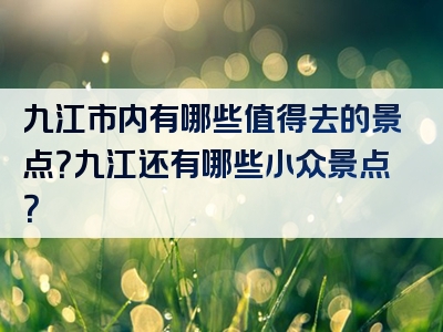 九江市内有哪些值得去的景点？九江还有哪些小众景点？