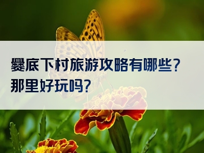 爨底下村旅游攻略有哪些？那里好玩吗？