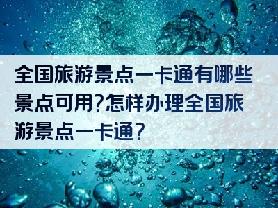 全国旅游景点一卡通有哪些景点可用？怎样办理全国旅游景点一卡通？