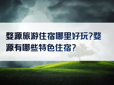 婺源旅游住宿哪里好玩？婺源有哪些特色住宿？