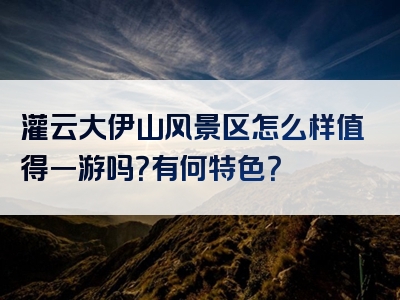 灌云大伊山风景区怎么样值得一游吗？有何特色？