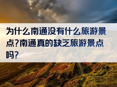为什么南通没有什么旅游景点？南通真的缺乏旅游景点吗？
