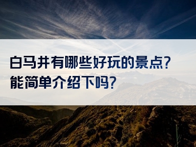 白马井有哪些好玩的景点？能简单介绍下吗？