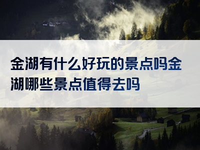 金湖有什么好玩的景点吗金湖哪些景点值得去吗