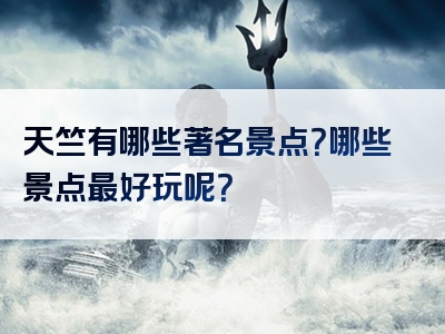天竺有哪些著名景点？哪些景点最好玩呢？