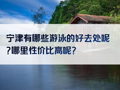 宁津有哪些游泳的好去处呢？哪里性价比高呢？