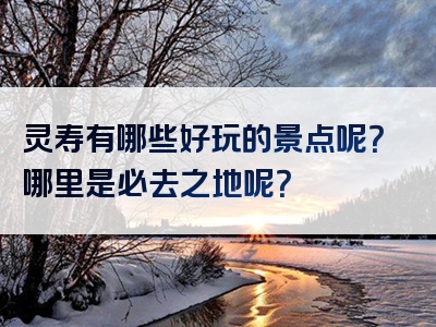 灵寿有哪些好玩的景点呢？哪里是必去之地呢？