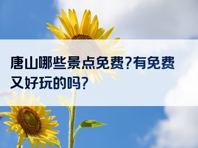 唐山哪些景点免费？有免费又好玩的吗？