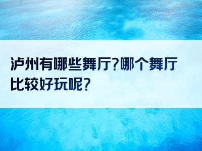泸州有哪些舞厅？哪个舞厅比较好玩呢？