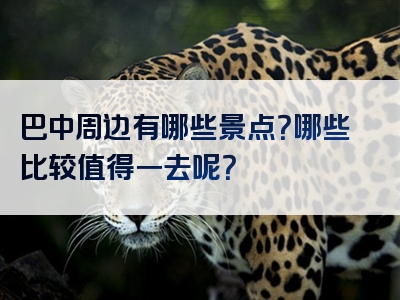 巴中周边有哪些景点？哪些比较值得一去呢？