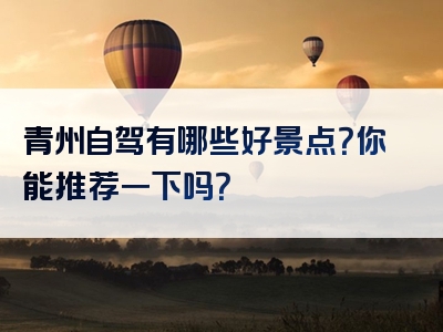 青州自驾有哪些好景点？你能推荐一下吗？