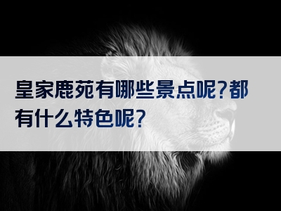 皇家鹿苑有哪些景点呢？都有什么特色呢？