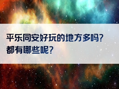 平乐同安好玩的地方多吗？都有哪些呢？