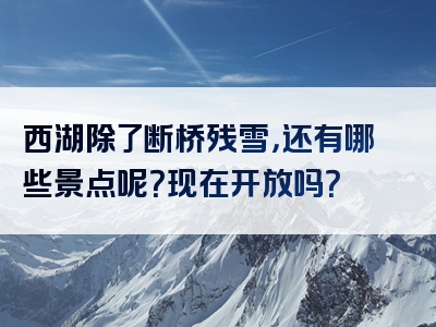 西湖除了断桥残雪，还有哪些景点呢？现在开放吗？