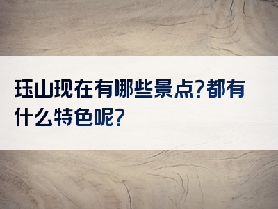 珏山现在有哪些景点？都有什么特色呢？