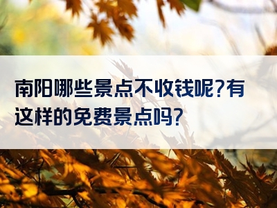 南阳哪些景点不收钱呢？有这样的免费景点吗？