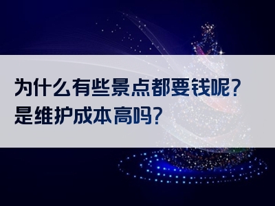 为什么有些景点都要钱呢？是维护成本高吗？