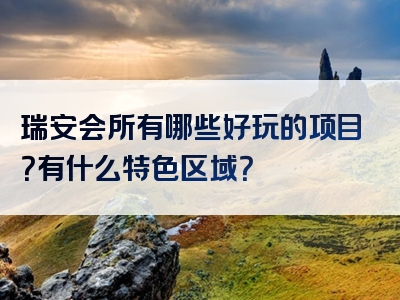 瑞安会所有哪些好玩的项目？有什么特色区域？