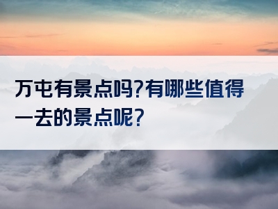 万屯有景点吗？有哪些值得一去的景点呢？