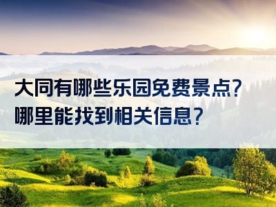 大同有哪些乐园免费景点？哪里能找到相关信息？