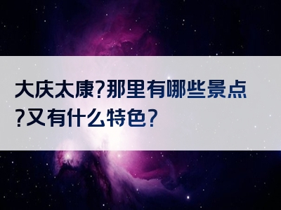 大庆太康？那里有哪些景点？又有什么特色？