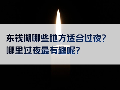 东钱湖哪些地方适合过夜？哪里过夜最有趣呢？
