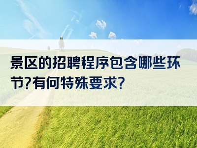 景区的招聘程序包含哪些环节？有何特殊要求？