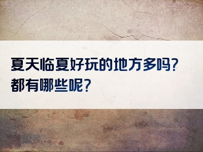 夏天临夏好玩的地方多吗？都有哪些呢？