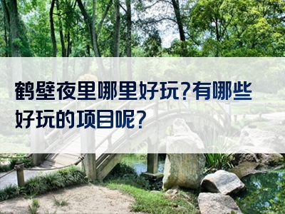鹤壁夜里哪里好玩？有哪些好玩的项目呢？