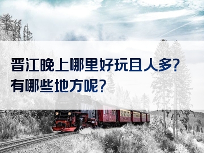 晋江晚上哪里好玩且人多？有哪些地方呢？