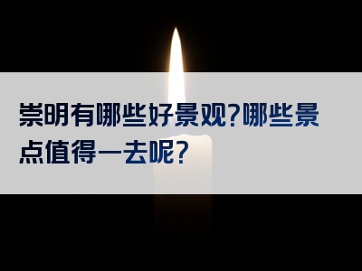 崇明有哪些好景观？哪些景点值得一去呢？