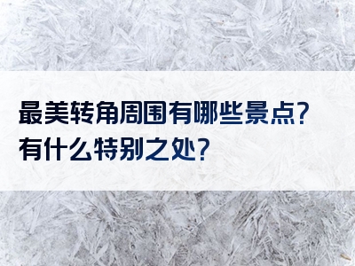 最美转角周围有哪些景点？有什么特别之处？